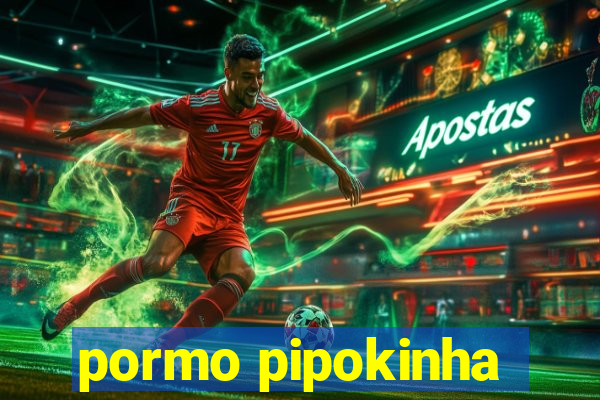 pormo pipokinha